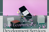 Get Best Ecommerce App Development Services at Competitive Price