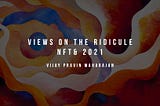 Vijay’s Views on The Ridicule - NFT & 2021