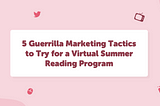 5 Guerrilla Marketing Tactics for a Virtual Summer Reading Program