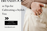 Elevate Your Style with Brandzook: 10 Tips for Cultivating a Stylish You
