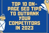 Top 10 On-Page SEO Tips to Outrank Your Competitors in 2023