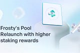 Frosty’s Pool (SNOW Staking) Relaunch with Higher Staking Rewards