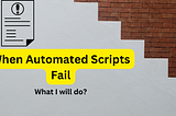 What I Do When Automated Scripts Fail