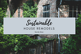 Sustainable House Remodels