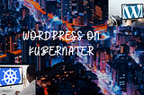 How To Launch WordPress In Kubernetes Multi-Node Cluster