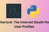 Sherlock: The Internet Sleuth for User Profiles