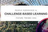 Future Trends 2021: People Experience and Challenge-based Learning