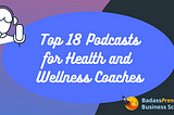 the best 18 podcasts for health and wellness coaches and practitioners