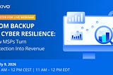 Live Webinar: From Backup to Cyber Resilience: How MSPs Turn Protection Into Revenue