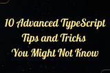 10 Advanced TypeScript Tips and Tricks You Might Not Know