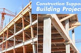 Why Are Construction Supports Important in Building Projects?