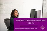 How female entrepreneurs should train their VA