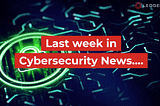 Last Week In CyberSecurity News — December 17, 2019 — LedgerOps