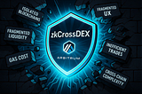 Fixing Defi’s Biggest Challenges with Arbitrum zkCrossDEX