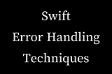 Different error-handling techniques in Swift for both recoverable and non-recoverable errors.