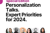 Personalization Talks. Special Edition. Expert Priorities for 2024.