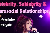 photo of musician Chappell Roan holding a microphone, with spotlights in the background. the text reads: Celebrity, Sublebrity & Parasocial Relationships (a feminist analysis)