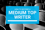 how to become a medium top writer, medium top writer tags, medium top writers, how to become top writer on medium, top writer