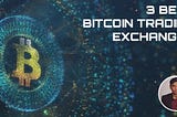 What are Bitcoin Exchanges -3 Best Bitcoin Trading Exchanges