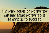 The Many Forms of Motivation and Why being Motivated is Beneficial to Succeed