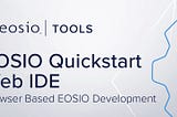 EOSIO™ Quickstart Web IDE: Start Building on EOSIO in Minutes