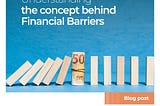 Image for the topic: Understanding the concept behind Financial Barriers