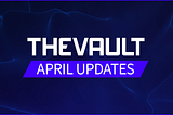 TheVault April Update