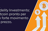 Fidelity Investments: Bitcoin pronto per un forte movimento di prezzo.