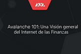 Avalanche 101: Una vista general del Internet de las Finanzas.¹