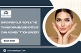 Empower Your Profile: The Transformative Benefits of Chin Augmentation Surgery