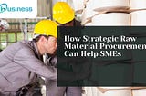 How Strategic Raw Material Procurement Can Help SMEs