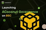 Introducing ACoconut Governance on BSC