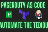 PagerDuty as Code: Automate, Integrate, and Elevate Incident Management!