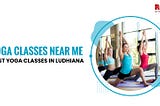 Yoga Classes Near Me- Things to Consider When Choosing One