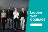 Leading with Courage: Overcoming Fear to Empower Your Team