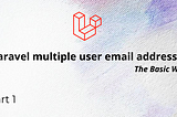Laravel multiple user email address — The Basic Way: Part 1