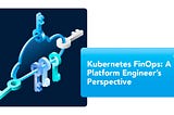 Kubernetes FinOps: A Platform Engineer’s Perspective
