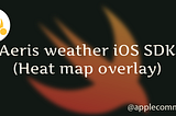 Implementing Aeris weather iOS SDK (Heat map overlay) with KML file