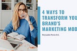 4 Ways to Transform Your Brand’s Marketing Model