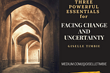 Three Powerful Essentials for Facing Change and Uncertainty