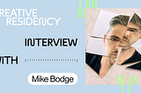 Title image with text: “Creative residency / Interview with Mike Bodge” With a cut up collage photo of Mike wearing a black tshirt.