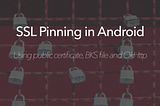 SSL pinning in Android : Using public certificate and BKS file