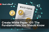 Create White Paper 101: The Fundamentals You Should Know