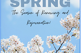 Spring, The Season of Renewing and Rejuvenation!