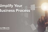 3 ways to simplify your business process automation