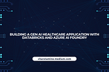 Building a GEN AI Healthcare Application with Databricks and Azure AI Foundry: Part 1 — Preparing…