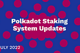 Polkadot Staking Update: July 2022