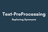 Text-PreProcessing- Replacing Synonyms