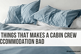 Do You Know The 5 Things That Makes A Cabin Crew Accommodation BAD