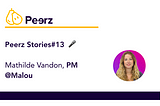 Peerz Stories#13 — Mathilde — Être autodidacte dans le Product Management